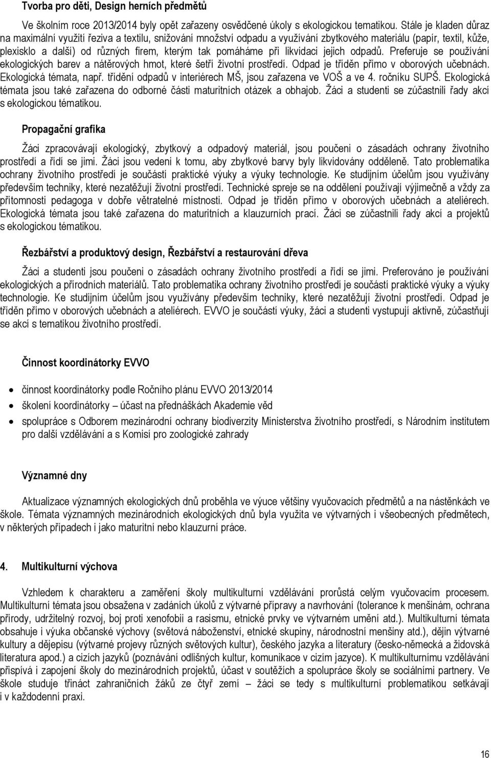 při likvidaci jejich odpadů. Preferuje se používání ekologických barev a nátěrových hmot, které šetří životní prostředí. Odpad je tříděn přímo v oborových učebnách. Ekologická témata, např.