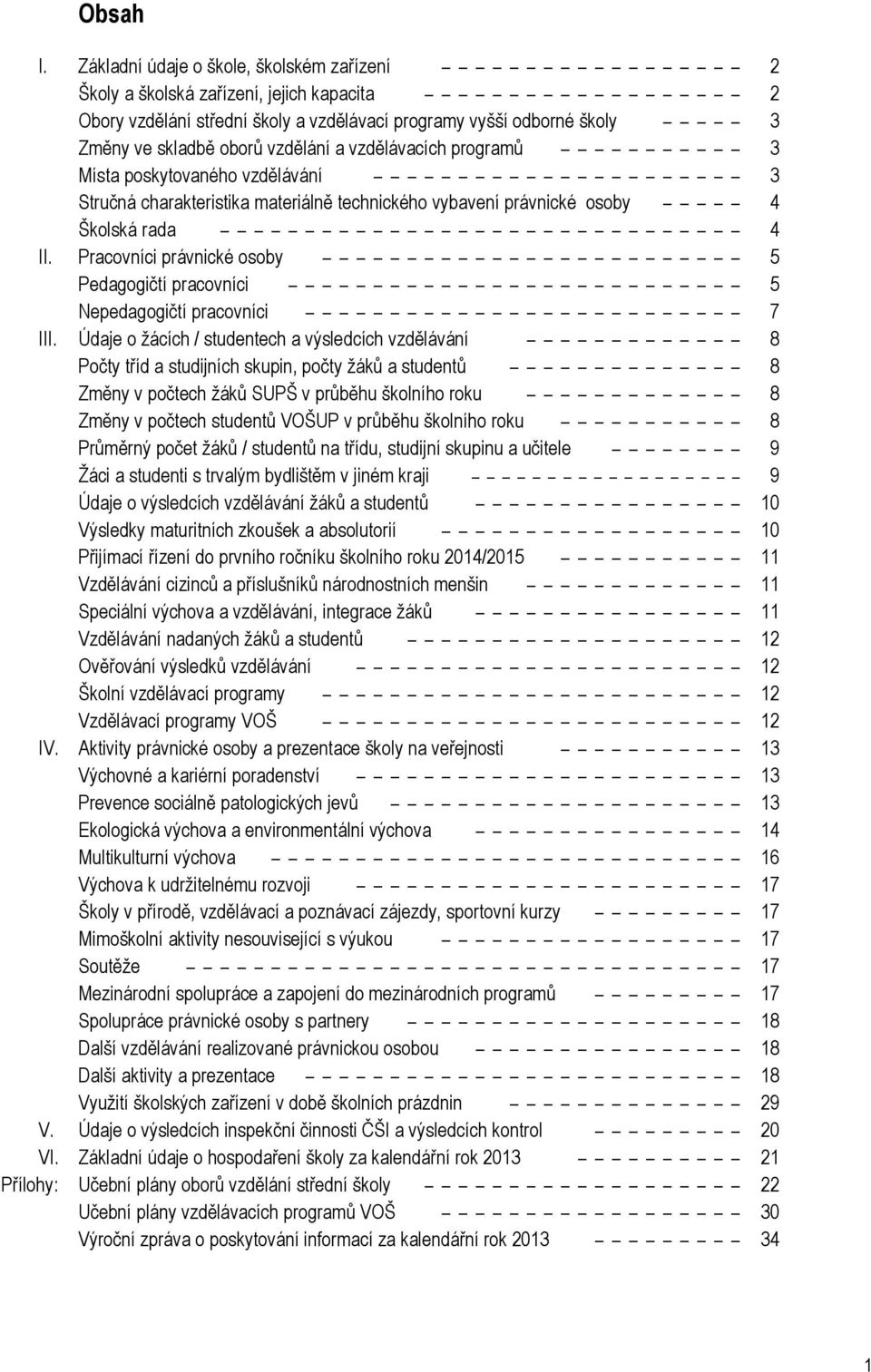 vzdělávacích programů 3 Místa poskytovaného 3 Stručná charakteristika materiálně technického vybavení právnické osoby 4 Školská rada 4 II.