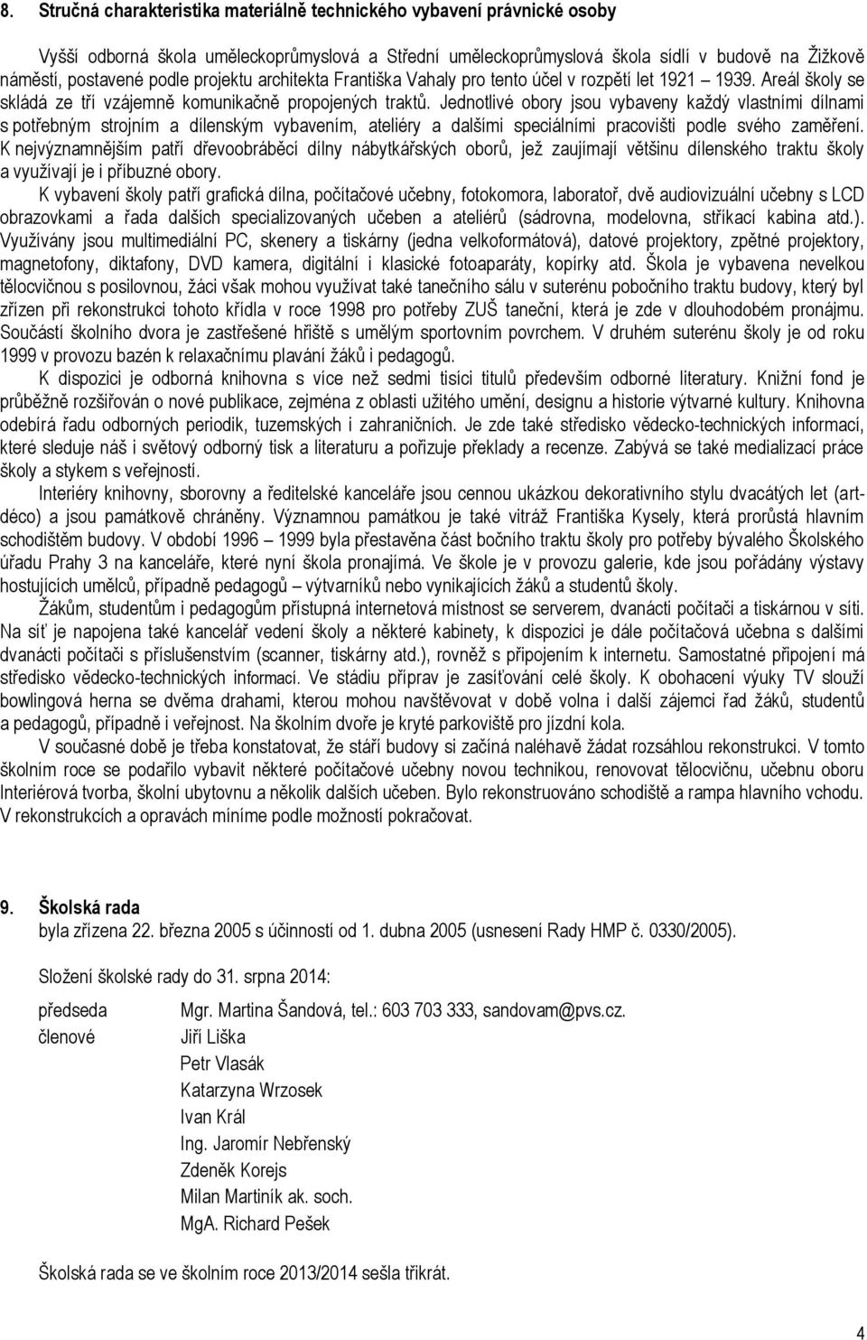 Jednotlivé obory jsou vybaveny každý vlastními dílnami s potřebným strojním a dílenským vybavením, ateliéry a dalšími speciálními pracovišti podle svého zaměření.