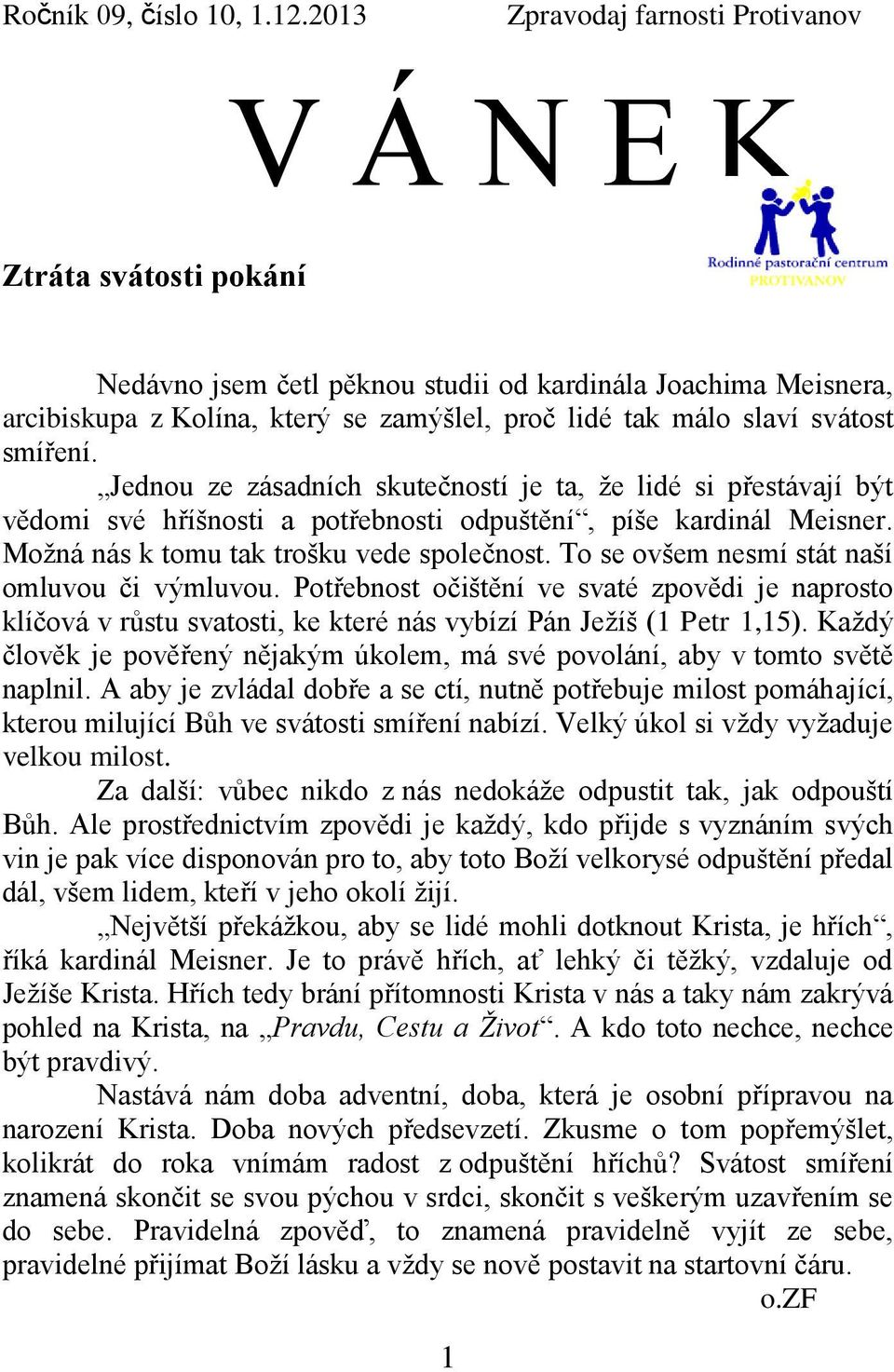 svátost smíření. Jednou ze zásadních skutečností je ta, že lidé si přestávají být vědomi své hříšnosti a potřebnosti odpuštění, píše kardinál Meisner. Možná nás k tomu tak trošku vede společnost.