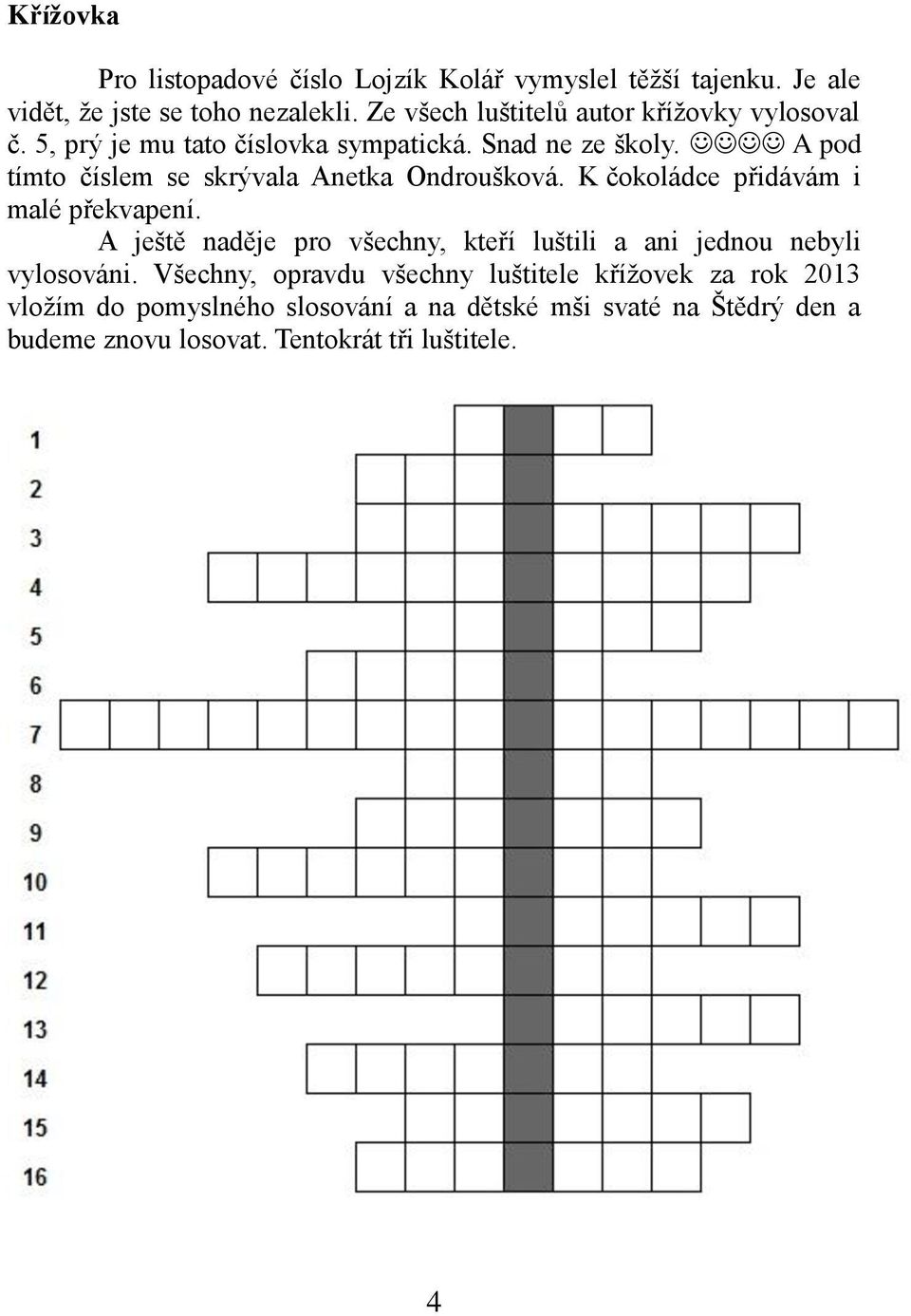 A pod tímto číslem se skrývala Anetka Ondroušková. K čokoládce přidávám i malé překvapení.