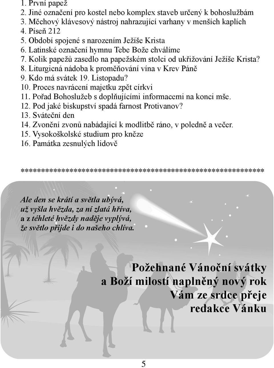 Liturgicná nádoba k proměňování vína v Krev Páně 9. Kdo má svátek 19. Listopadu? 10. Proces navrácení majetku zpět církvi 11. Pořad Bohoslužeb s doplňujícími informacemi na konci mše. 12.