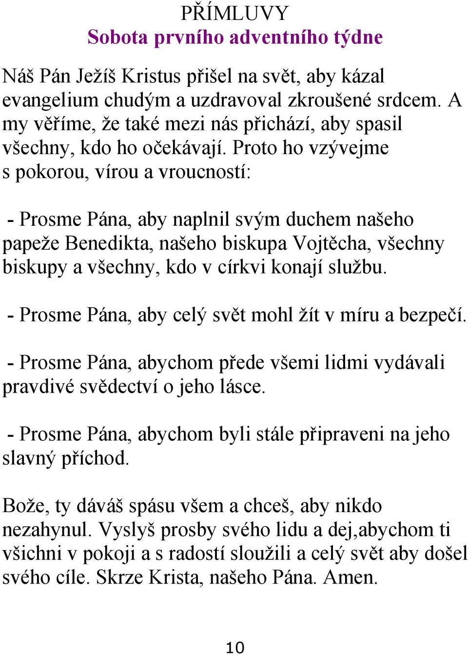 Proto ho vzývejme s pokorou, vírou a vroucností: - Prosme Pána, aby naplnil svým duchem našeho papeže Benedikta, našeho biskupa Vojtěcha, všechny biskupy a všechny, kdo v církvi konají službu.