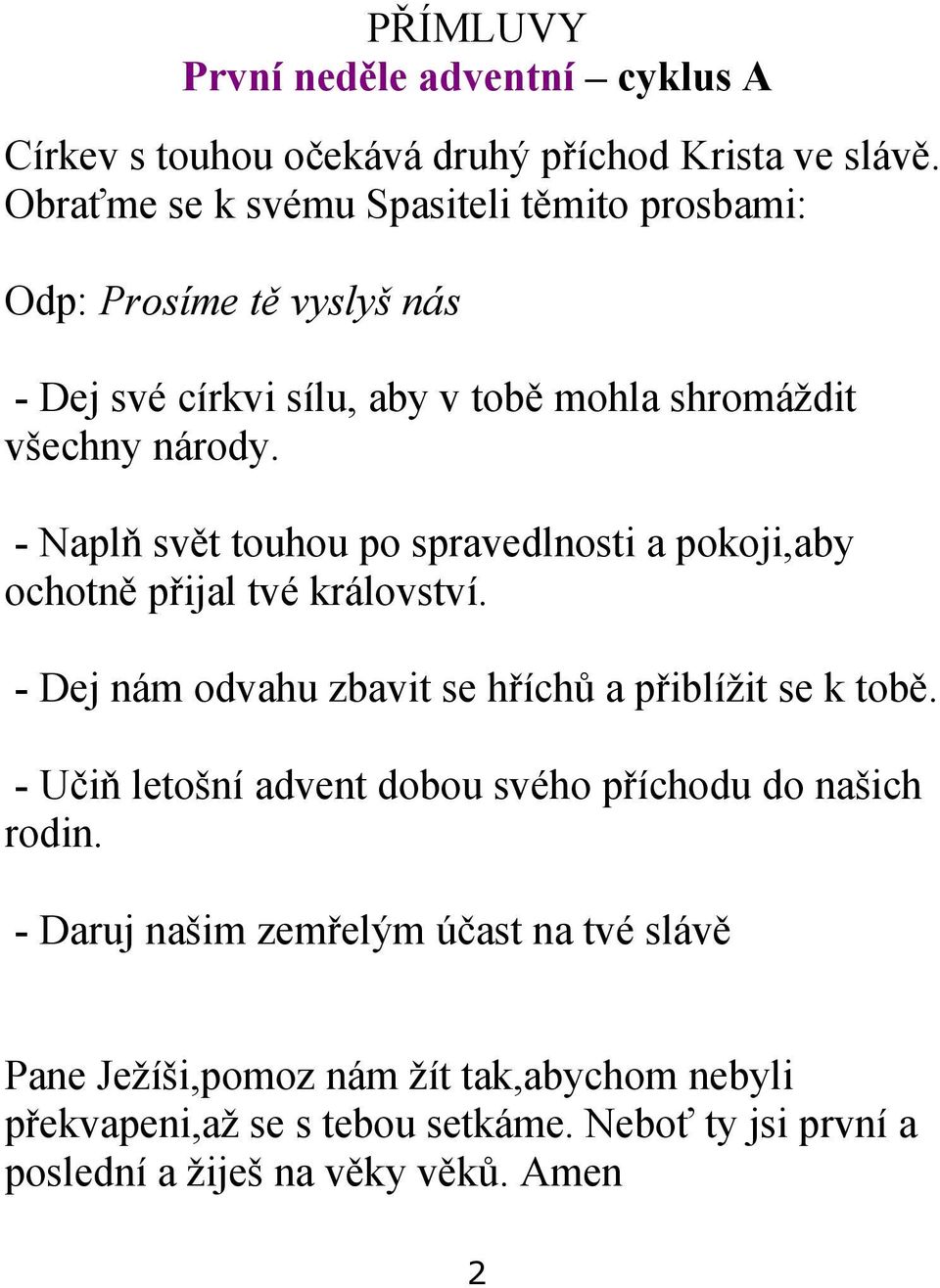 - Naplň svět touhou po spravedlnosti a pokoji,aby ochotně přijal tvé království. - Dej nám odvahu zbavit se hříchů a přiblížit se k tobě.