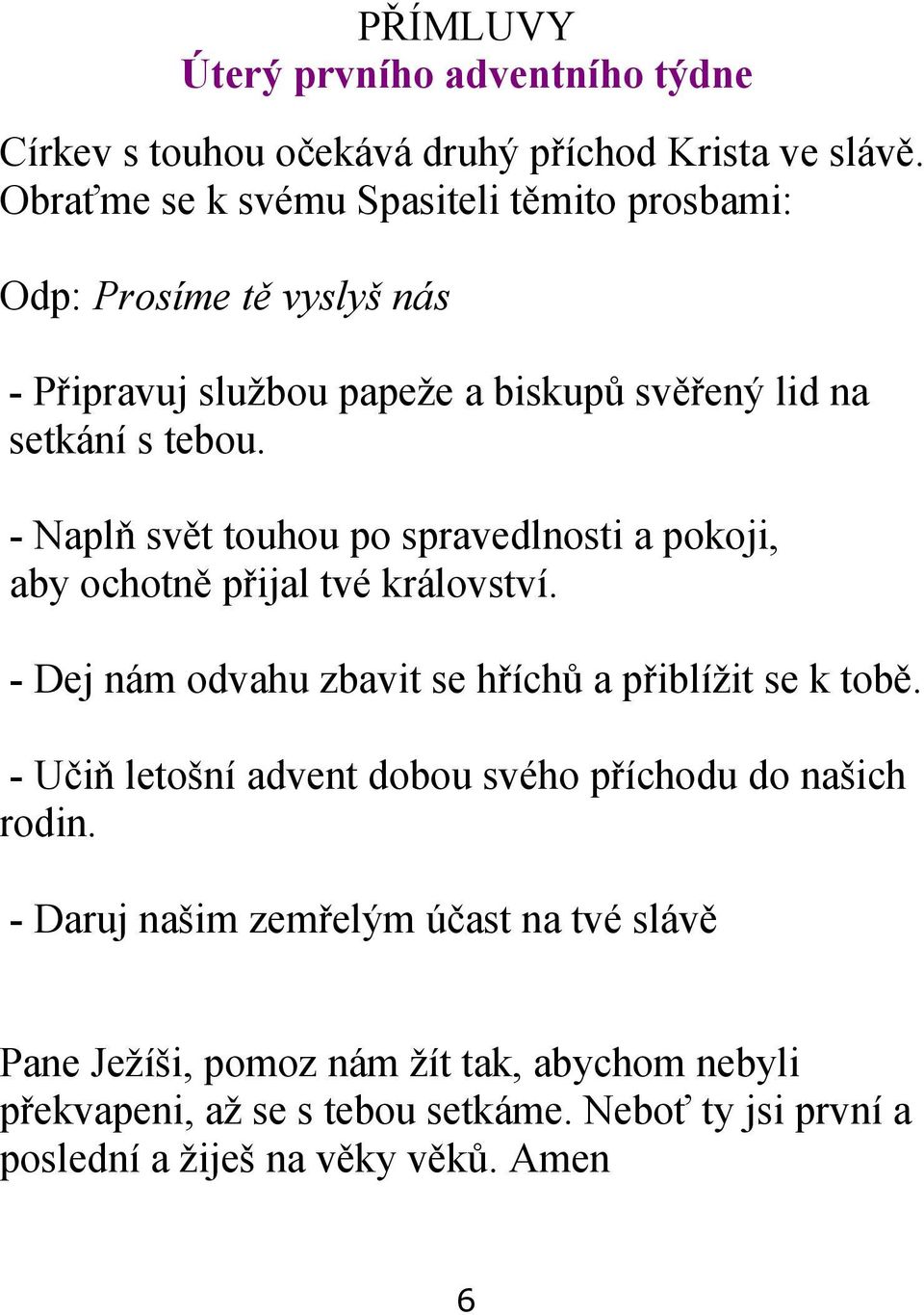 - Naplň svět touhou po spravedlnosti a pokoji, aby ochotně přijal tvé království. - Dej nám odvahu zbavit se hříchů a přiblížit se k tobě.