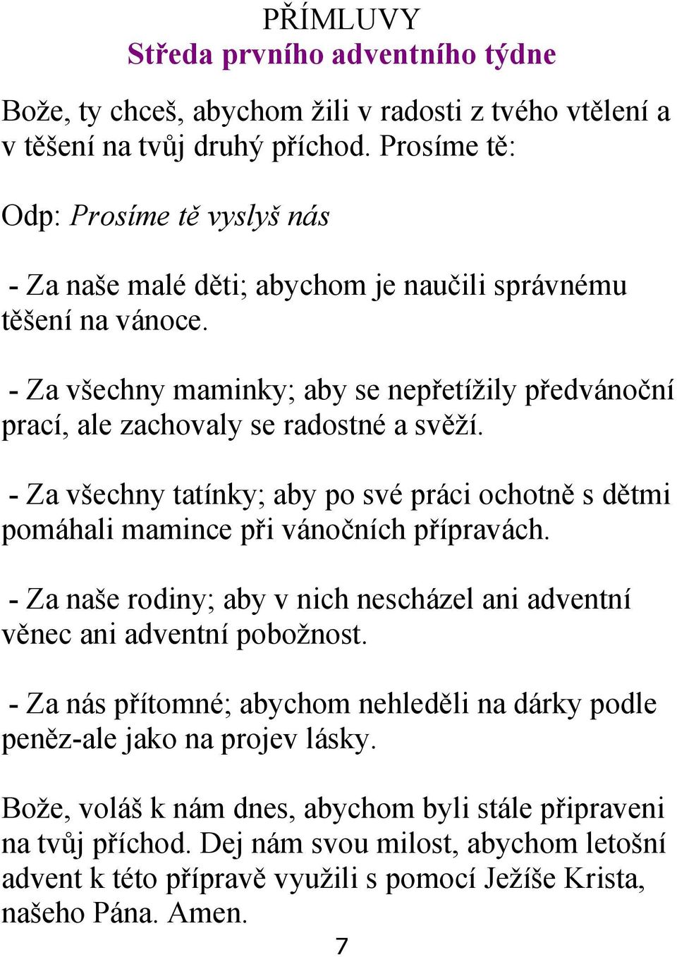 - Za všechny maminky; aby se nepřetížily předvánoční prací, ale zachovaly se radostné a svěží. - Za všechny tatínky; aby po své práci ochotně s dětmi pomáhali mamince při vánočních přípravách.