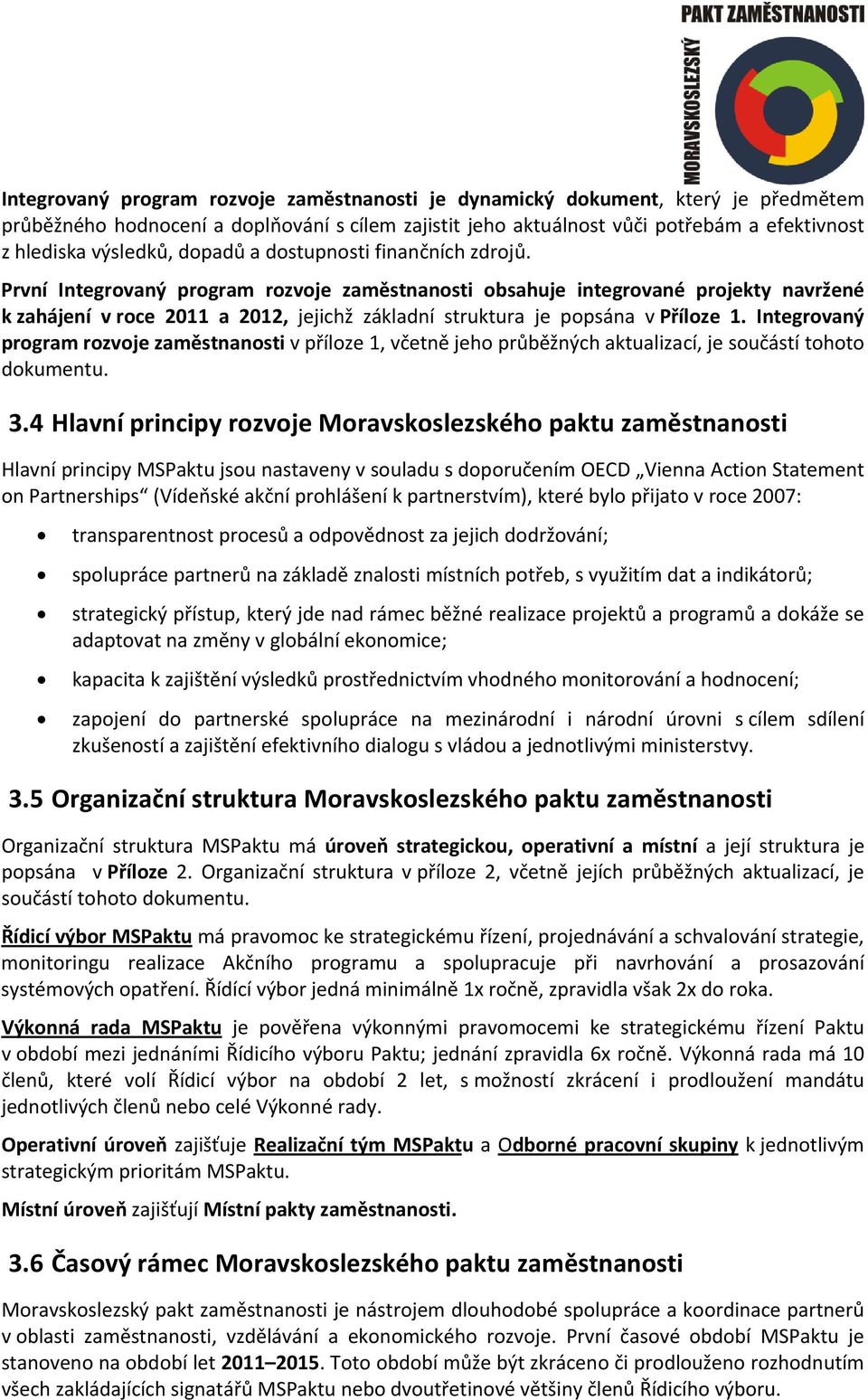 První Integrovaný program rozvoje zaměstnanosti obsahuje integrované projekty navržené k zahájení v roce 2011 a 2012, jejichž základní struktura je popsána v Příloze 1.