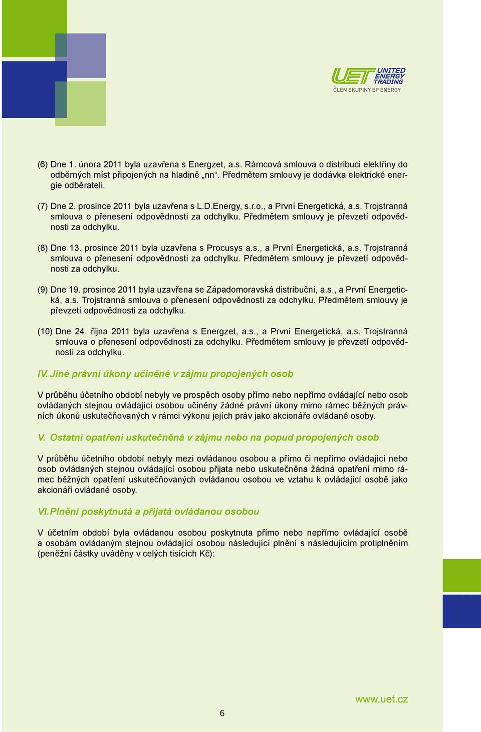 (8) Dne 13. prosince 2011 byla uzavřena s Procusys a.s., a První Energetická, a.s. Trojstranná smlouva o přenesení odpovědnosti za odchylku. Předmětem smlouvy je převzetí odpovědnosti za odchylku.
