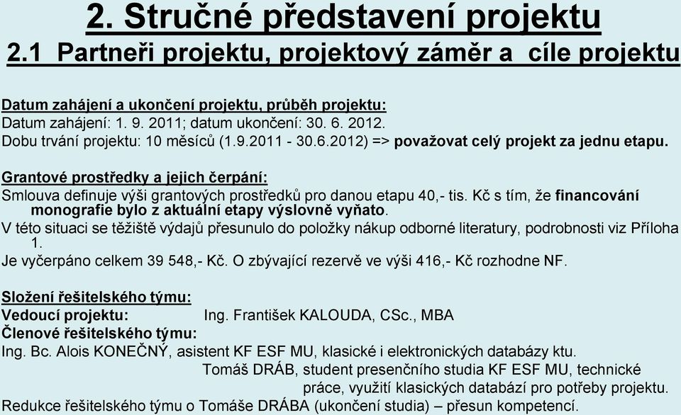 Grantové prostředky a jejich čerpání: Smlouva definuje výši grantových prostředků pro danou etapu 40,- tis. Kč s tím, že financování monografie bylo z aktuální etapy výslovně vyňato.