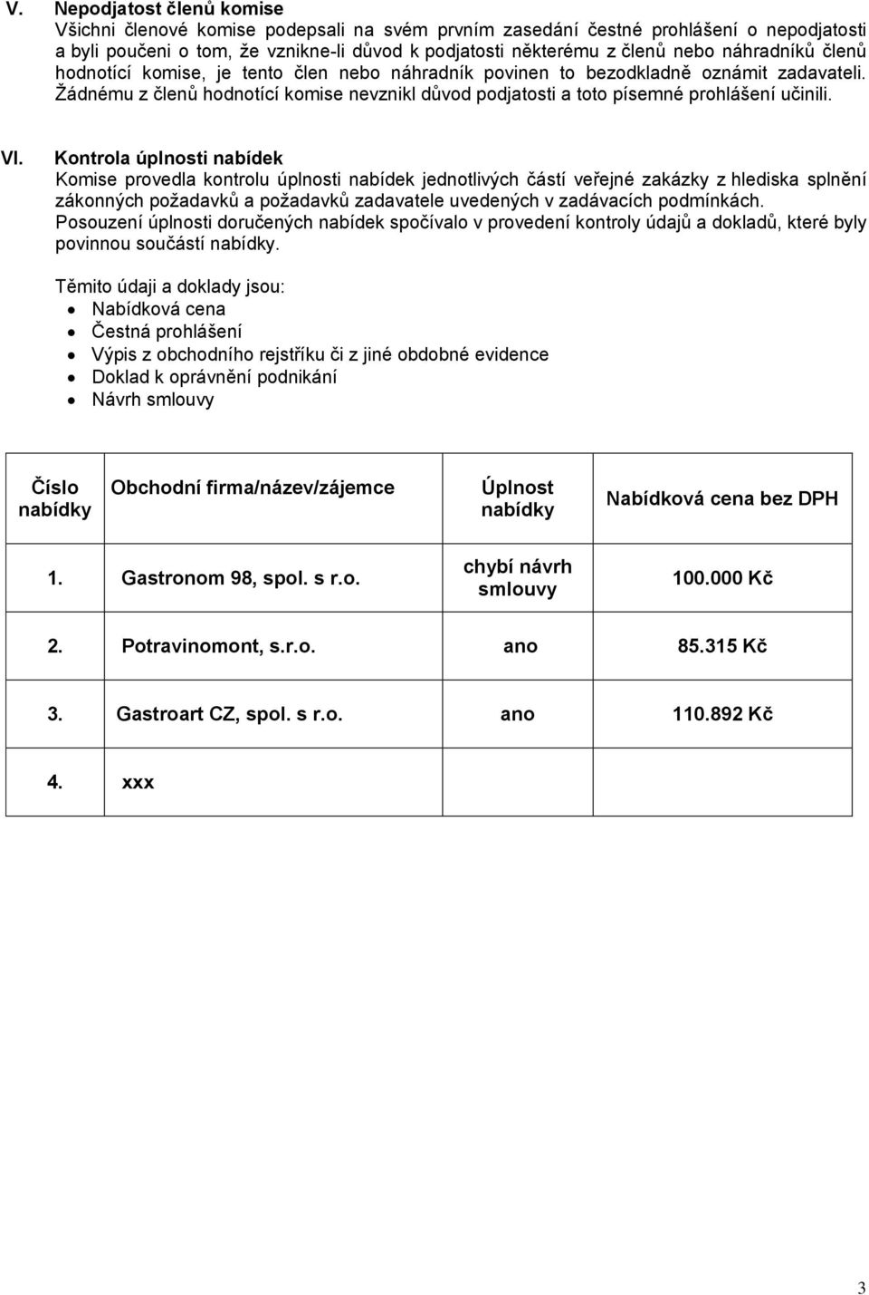 VI. Kontrola úplnosti nabídek Komise provedla kontrolu úplnosti nabídek jednotlivých částí veřejné zakázky z hlediska splnění zákonných požadavků a požadavků zadavatele uvedených v zadávacích