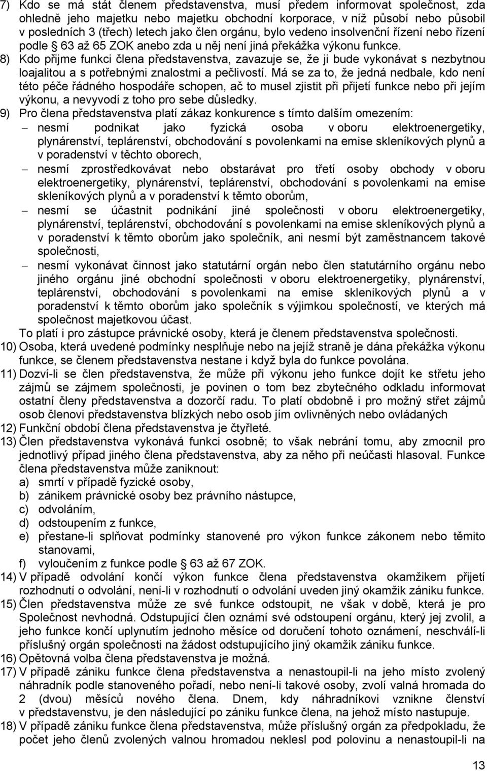 8) Kdo přijme funkci člena představenstva, zavazuje se, že ji bude vykonávat s nezbytnou loajalitou a s potřebnými znalostmi a pečlivostí.