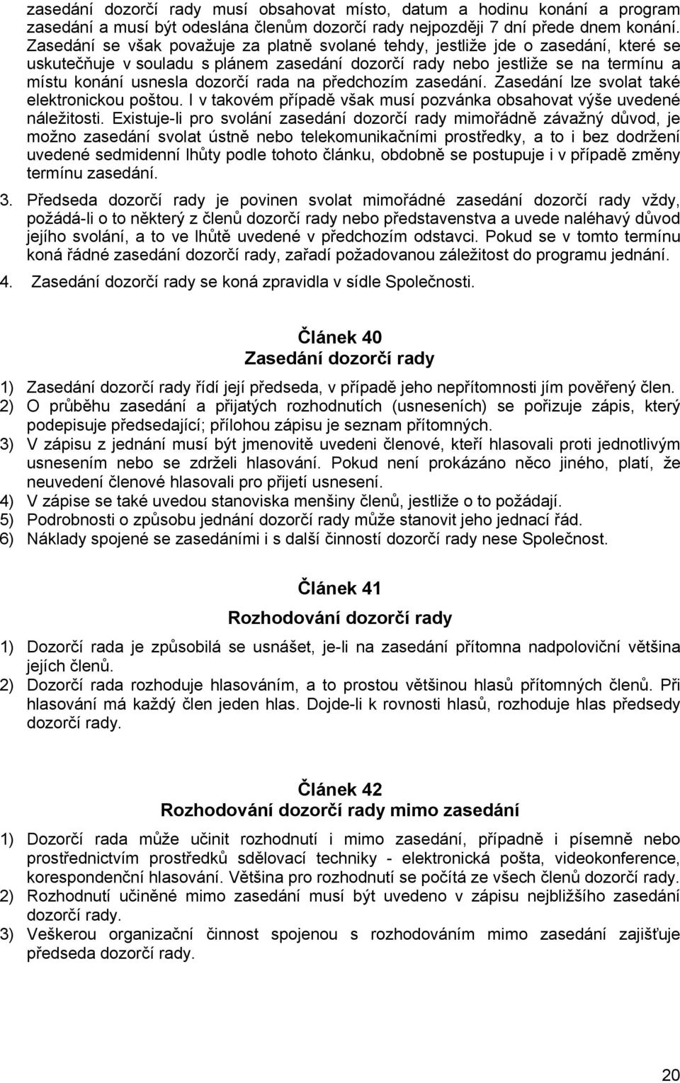 rada na předchozím zasedání. Zasedání lze svolat také elektronickou poštou. I v takovém případě však musí pozvánka obsahovat výše uvedené náležitosti.