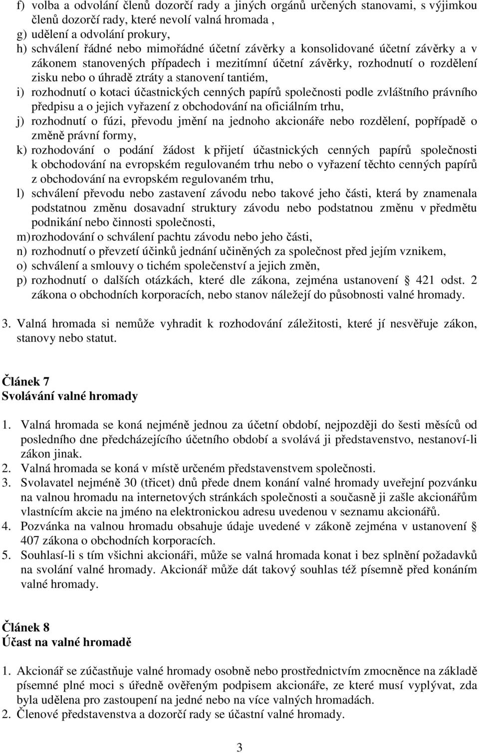 kotaci účastnických cenných papírů společnosti podle zvláštního právního předpisu a o jejich vyřazení z obchodování na oficiálním trhu, j) rozhodnutí o fúzi, převodu jmění na jednoho akcionáře nebo