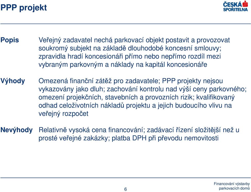 vykazovány jako dluh; zachování kontrolu nad výší ceny parkovného; omezení projekčních, stavebních a provozních rizik; kvalifikovaný odhad celoživotních nákladů