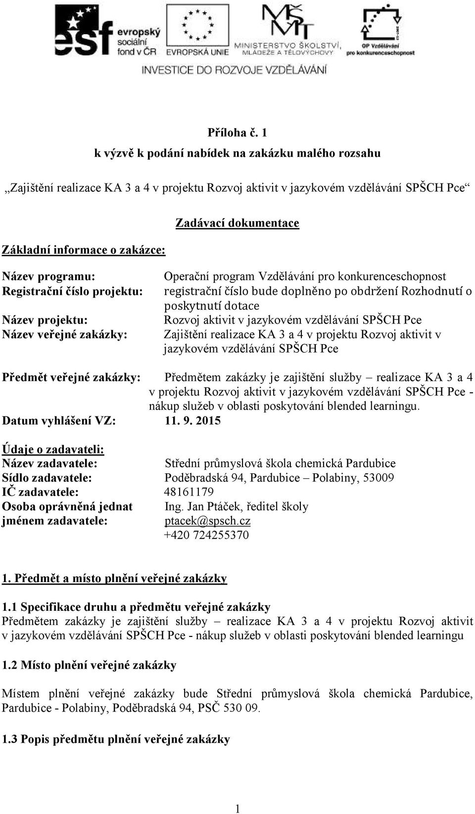 programu: Registrační číslo projektu: Název projektu: Název veřejné zakázky: Operační program Vzdělávání pro konkurenceschopnost registrační číslo bude doplněno po obdržení Rozhodnutí o poskytnutí