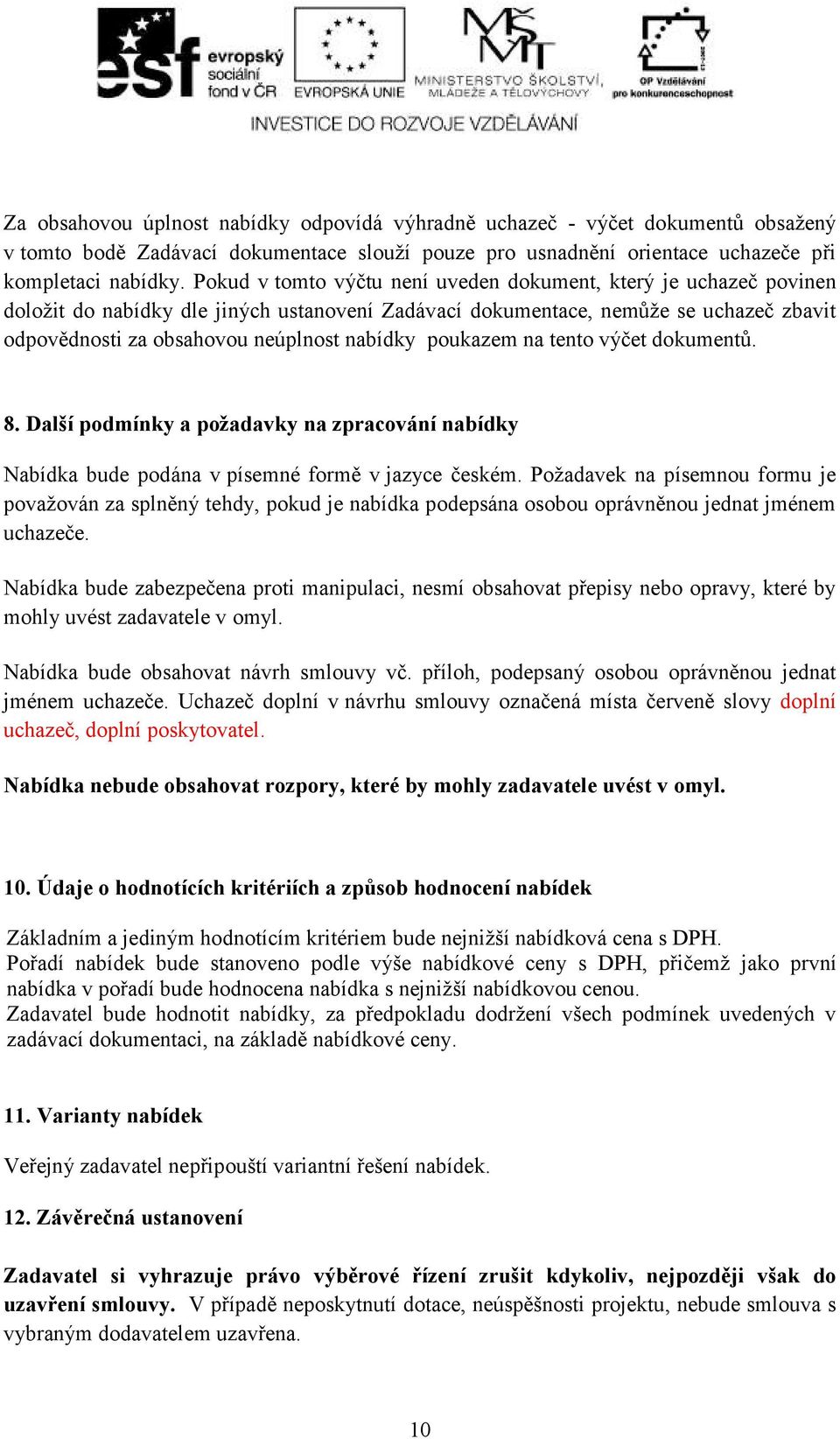 poukazem na tento výčet dokumentů. 8. Další podmínky a požadavky na zpracování nabídky abídka bude podána v písemné formě v jazyce českém.