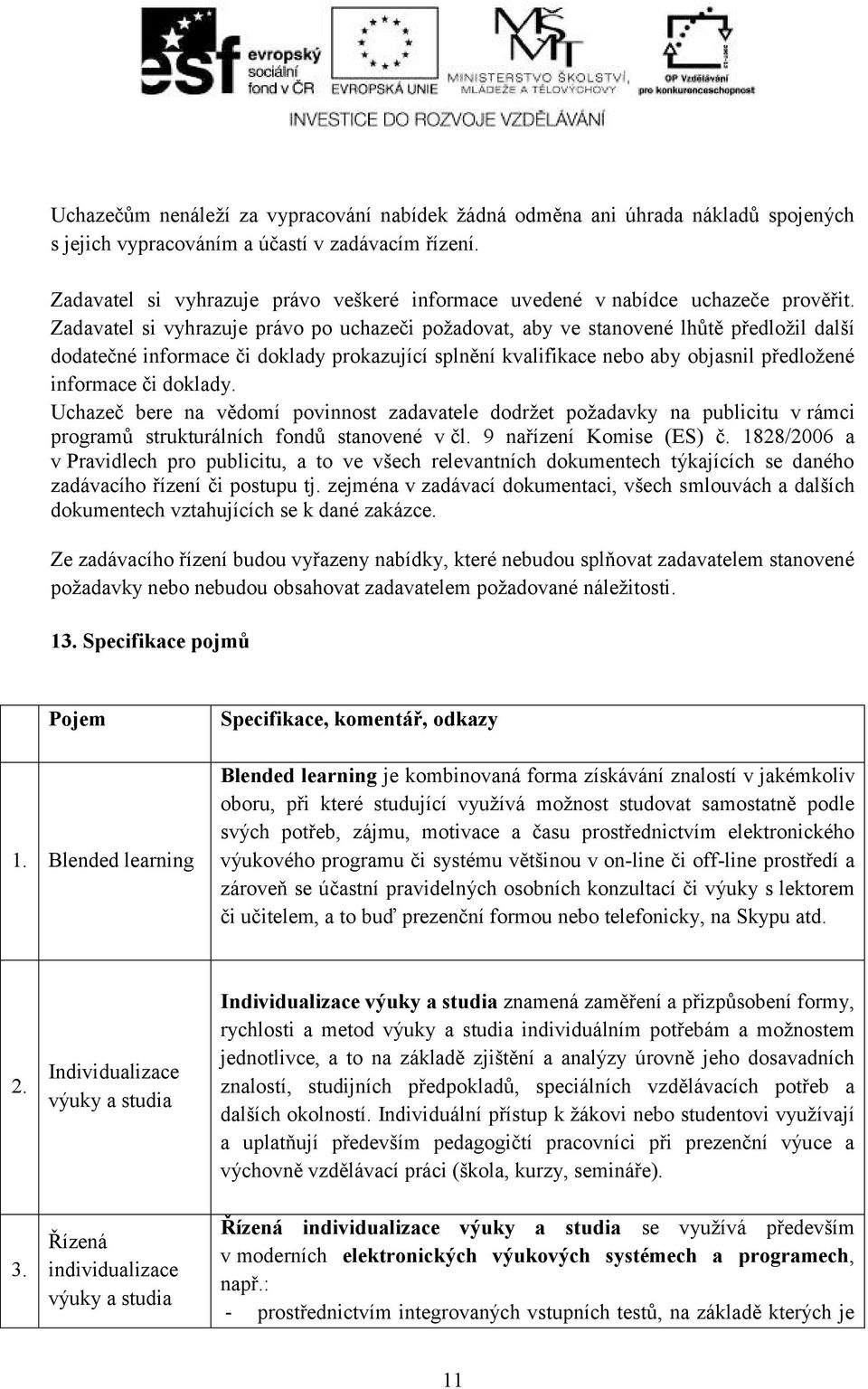 Zadavatel si vyhrazuje právo po uchazeči požadovat, aby ve stanovené lhůtě předložil další dodatečné informace či doklady prokazující splnění kvalifikace nebo aby objasnil předložené informace či