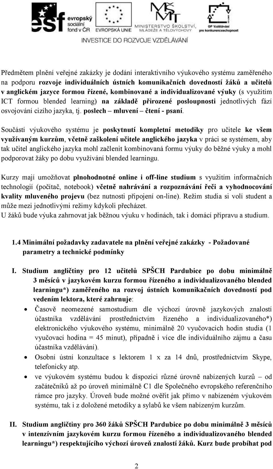 Součástí výukového systému je poskytnutí kompletní metodiky pro učitele ke všem využívaným kurzům, včetně zaškolení učitele anglického jazyka v práci se systémem, aby tak učitel anglického jazyka