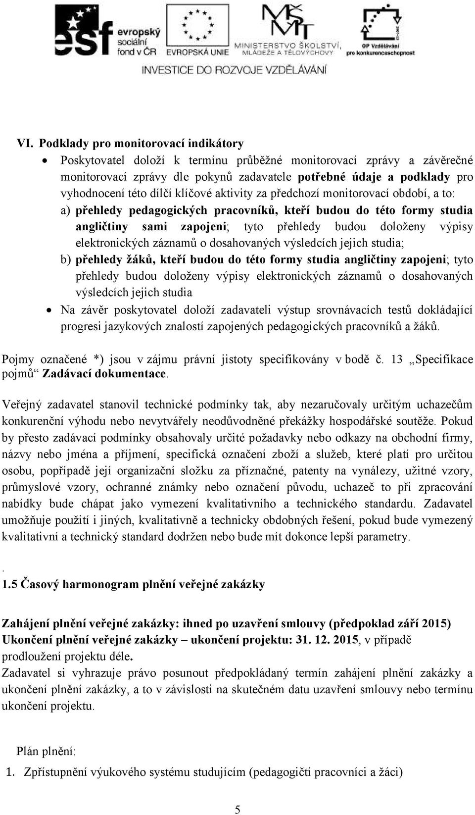 výpisy elektronických záznamů o dosahovaných výsledcích jejich studia; b) přehledy žáků, kteří budou do této formy studia angličtiny zapojeni; tyto přehledy budou doloženy výpisy elektronických