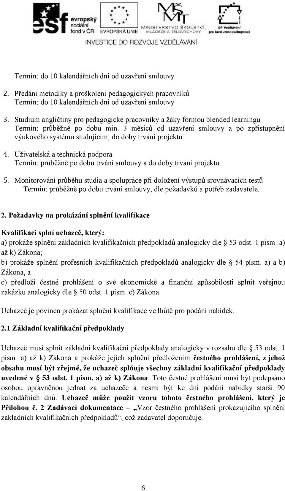 3 měsíců od uzavření smlouvy a po zpřístupnění výukového systému studujícím, do doby trvání projektu. 4.