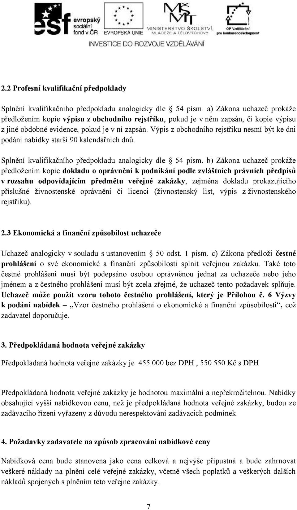 Výpis z obchodního rejstříku nesmí být ke dni podání nabídky starší 90 kalendářních dnů. Splnění kvalifikačního předpokladu analogicky dle 54 písm.