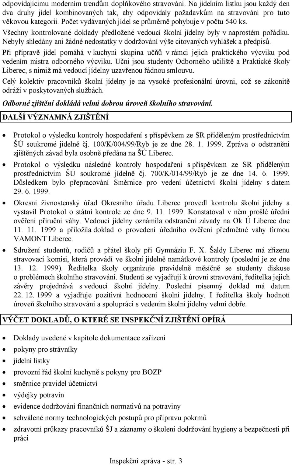 Nebyly shledány ani žádné nedostatky v dodržování výše citovaných vyhlášek a předpisů.