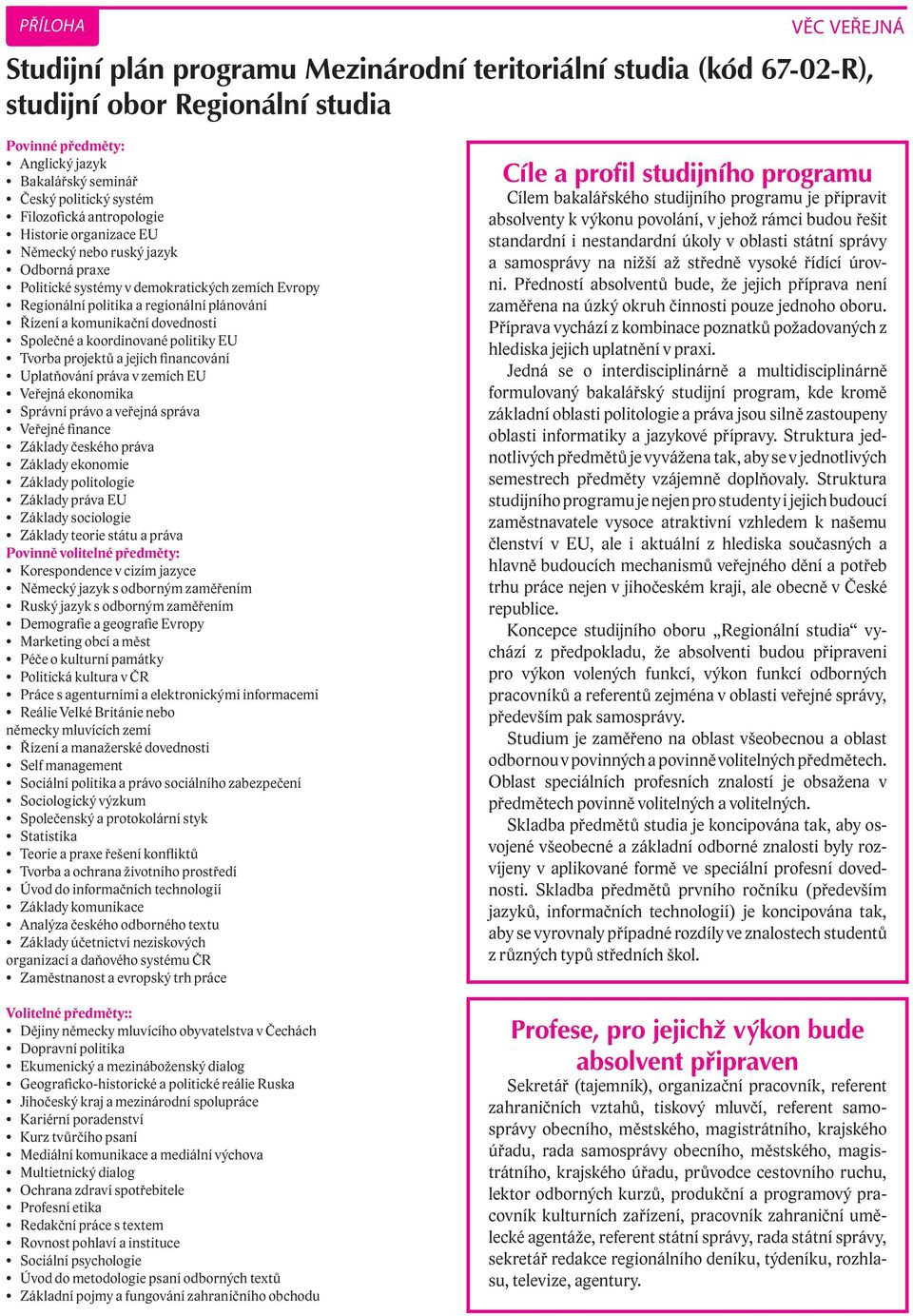 dovednosti Společné a koordinované politiky EU Tvorba projektů a jejich financování Uplatňování práva v zemích EU Veřejná ekonomika Správní právo a veřejná správa Veřejné finance Základy českého