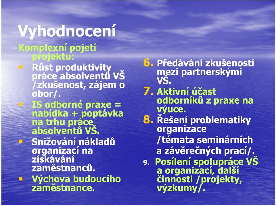 Výchova budoucího zaměstnance. 6. Předávání zkušeností mezi partnerskými VŠ. 7. Aktivní účast odborníků z praxe na výuce. 8.