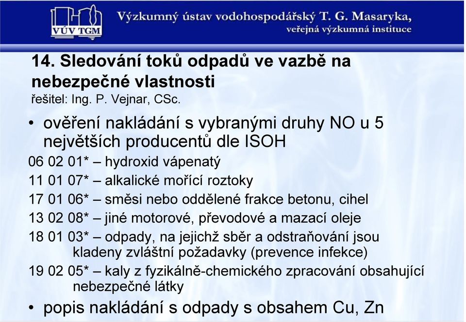 17 01 06* směsi nebo oddělené frakce betonu, cihel 13 02 08* jiné motorové, převodové a mazací oleje 18 01 03* odpady, na jejichž sběr a