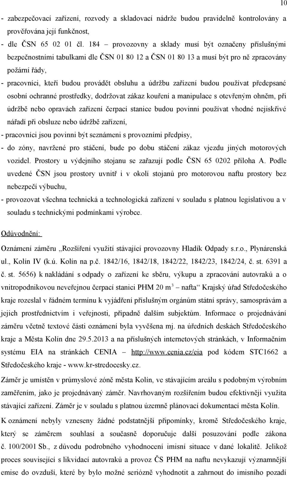 údržbu zařízení budou používat předepsané osobní ochranné prostředky, dodržovat zákaz kouření a manipulace s otevřeným ohněm, při údržbě nebo opravách zařízení čerpací stanice budou povinni používat