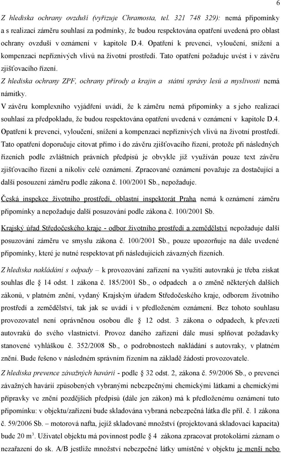 Tato opatření požaduje uvést i v závěru zjišťovacího řízení. Z hlediska ochrany ZPF, ochrany přírody a krajin a státní správy lesů a myslivosti nemá námitky.