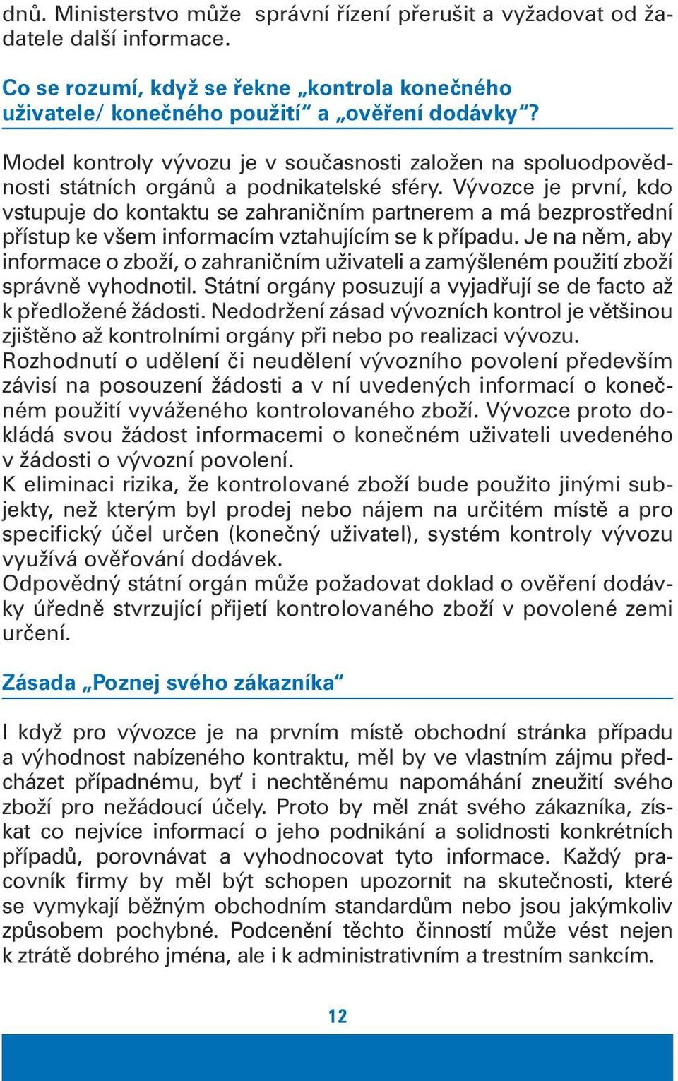 Vývozce je první, kdo vstupuje do kontaktu se zahraničním partnerem a má bezprostřední přístup ke všem informacím vztahujícím se k případu.