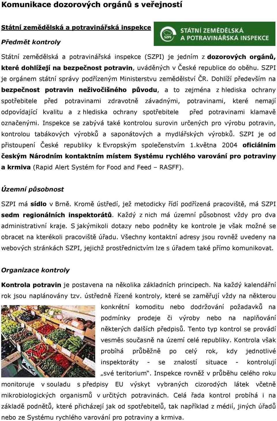 Dohlíží především na '9*,*" to zejména z hlediska ochrany spotřebitele před potravinami zdravotně závadnými, potravinami, které nemají odpovídající kvalitu a z hlediska ochrany spotřebitele před