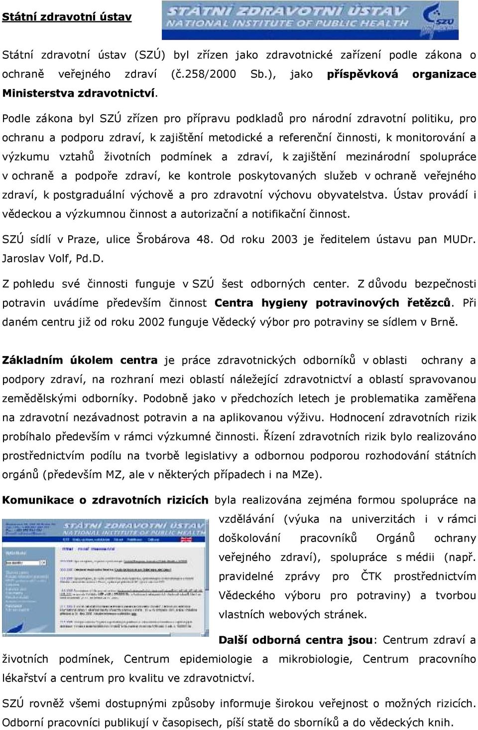 podmínek a zdraví, k zajištění mezinárodní spolupráce v ochraně a podpoře zdraví, ke kontrole poskytovaných služeb v ochraně veřejného zdraví, k postgraduální výchově a pro zdravotní výchovu