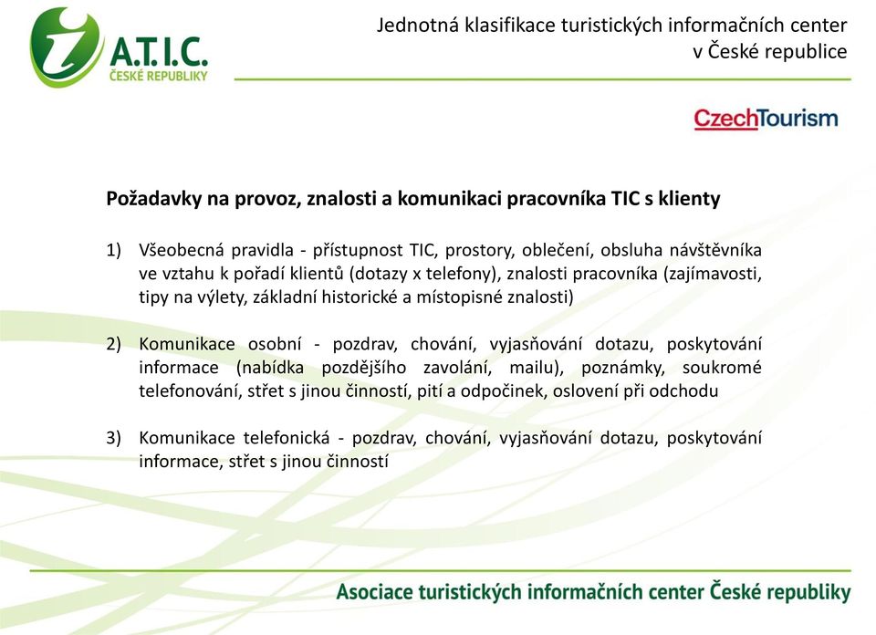 osobní - pozdrav, chování, vyjasňování dotazu, poskytování informace (nabídka pozdějšího zavolání, mailu), poznámky, soukromé telefonování, střet s jinou