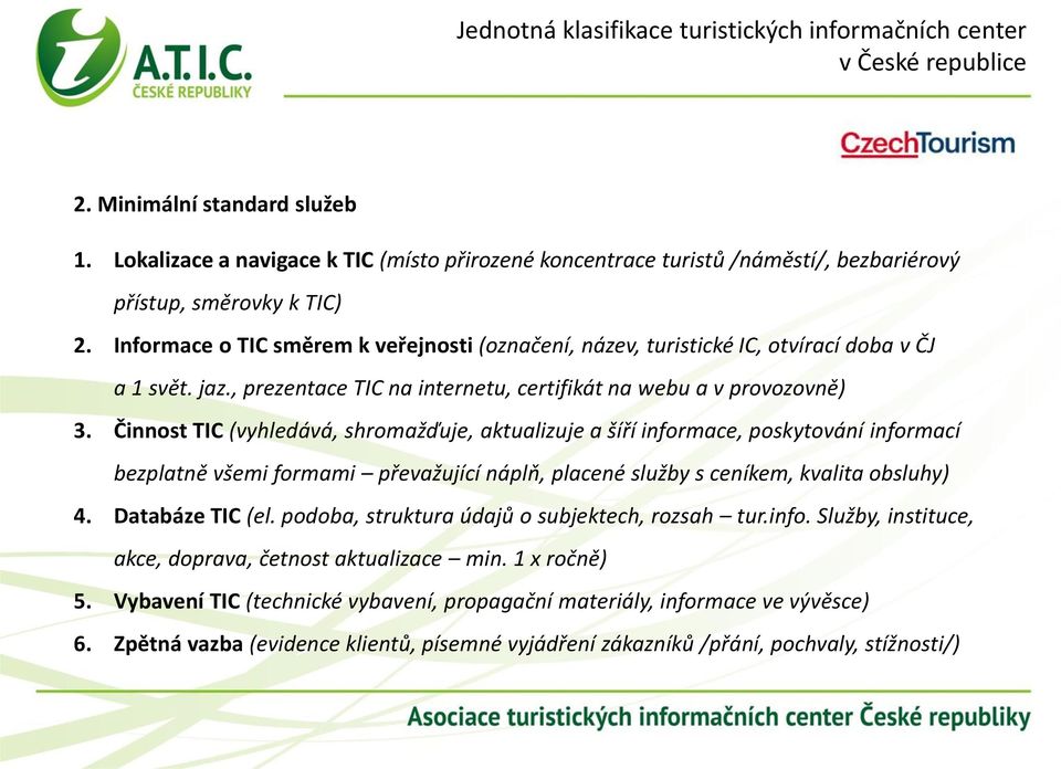 Činnost TIC (vyhledává, shromažďuje, aktualizuje a šíří informace, poskytování informací bezplatně všemi formami převažující náplň, placené služby s ceníkem, kvalita obsluhy) 4. Databáze TIC (el.
