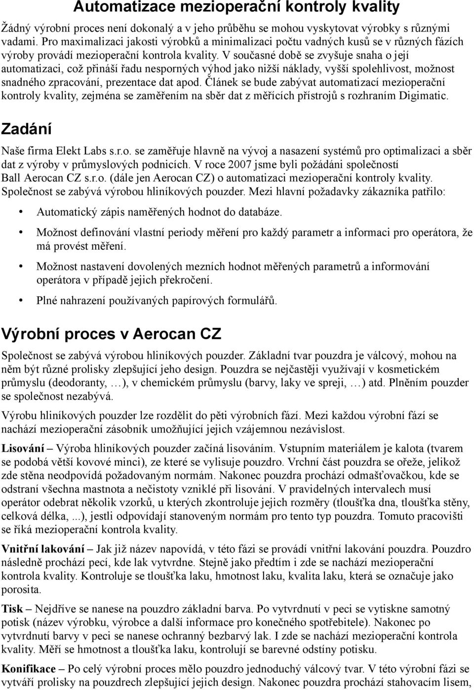 V současné době se zvyšuje snaha o její automatizaci, což přináší řadu nesporných výhod jako nižší náklady, vyšší spolehlivost, možnost snadného zpracování, prezentace dat apod.