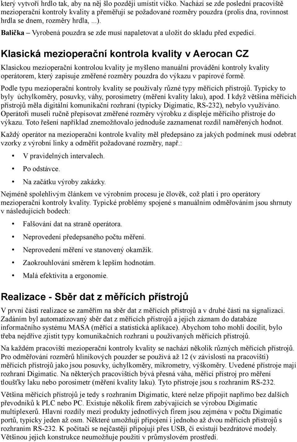 Balička Vyrobená pouzdra se zde musí napaletovat a uložit do skladu před expedicí.