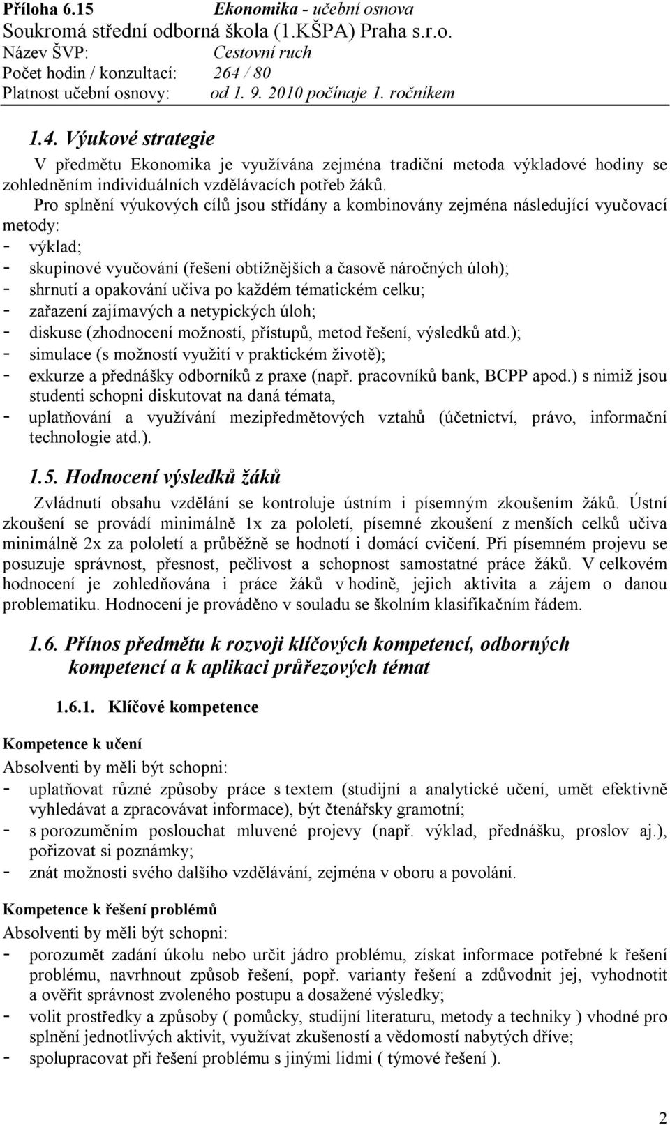 po každém tématickém celku; - zařazení zajímavých a netypických úloh; - diskuse (zhodnocení možností, přístupů, metod řešení, výsledků atd.