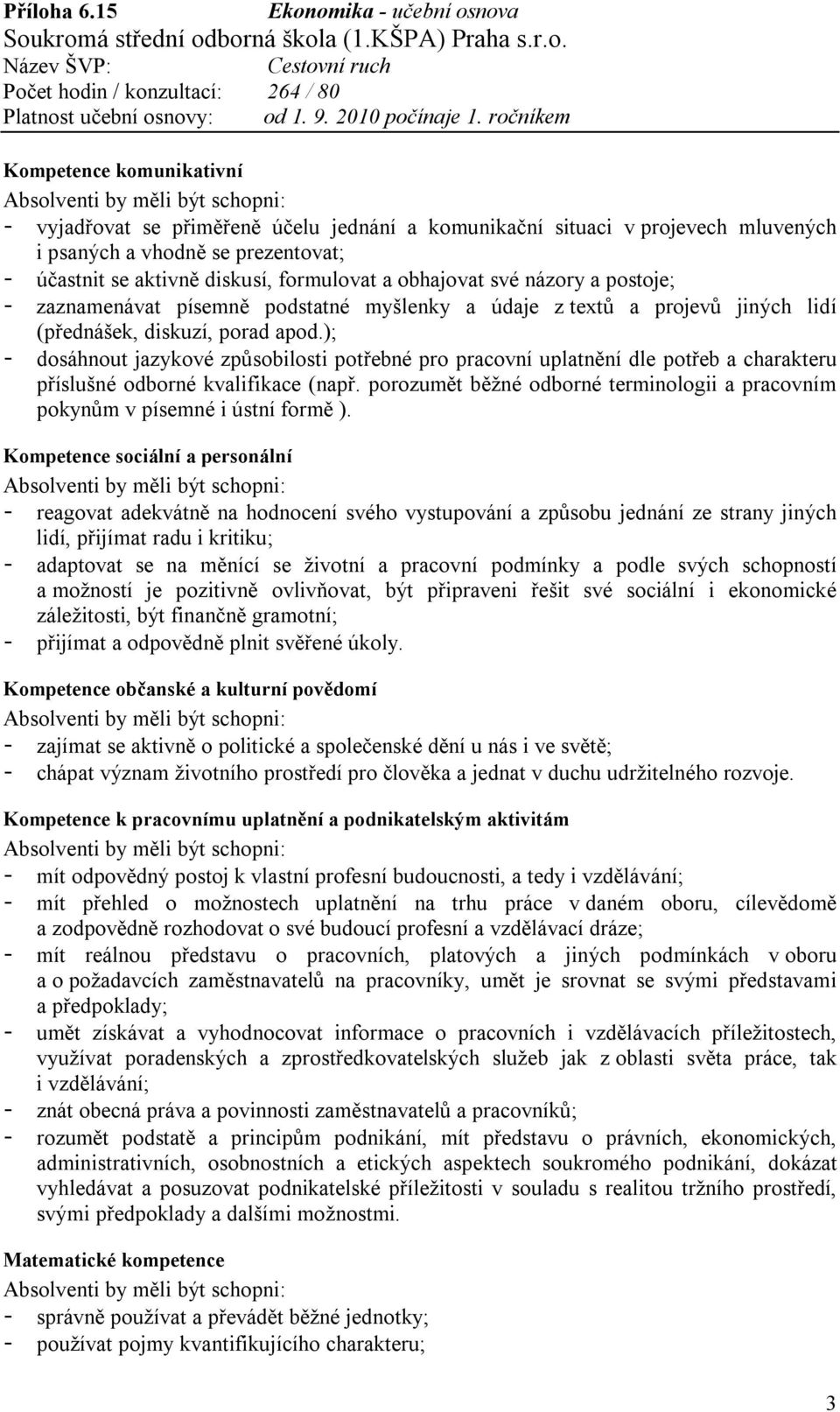 ); - dosáhnout jazykové způsobilosti potřebné pro pracovní uplatnění dle potřeb a charakteru příslušné odborné kvalifikace (např.