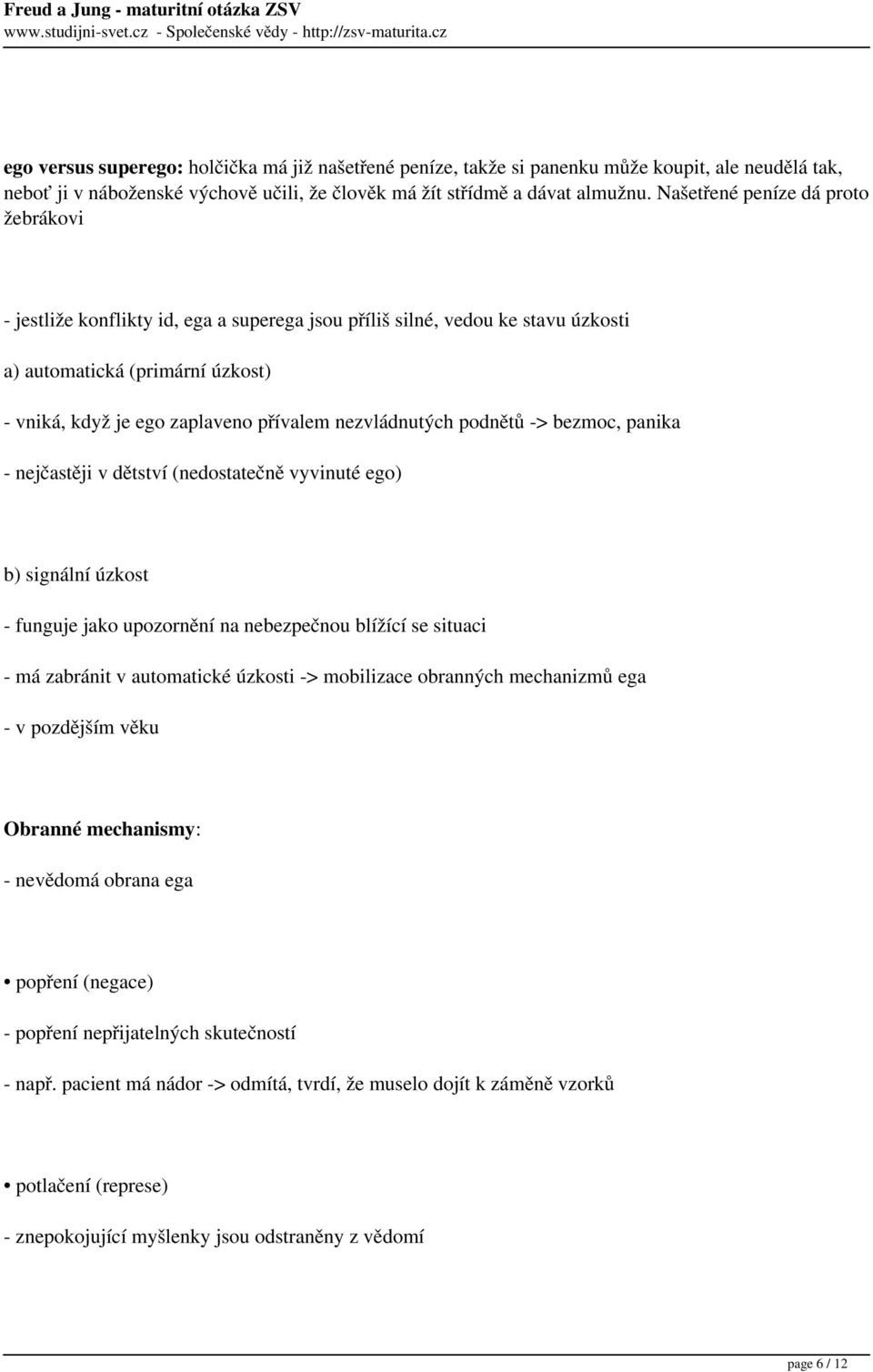 nezvládnutých podnětů -> bezmoc, panika - nejčastěji v dětství (nedostatečně vyvinuté ego) b) signální úzkost - funguje jako upozornění na nebezpečnou blížící se situaci - má zabránit v automatické