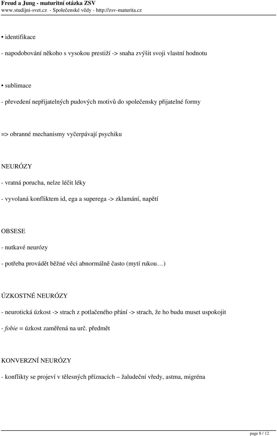 OBSESE - nutkavé neurózy - potřeba provádět běžné věci abnormálně často (mytí rukou ) ÚZKOSTNÉ NEURÓZY - neurotická úzkost -> strach z potlačeného přání -> strach,