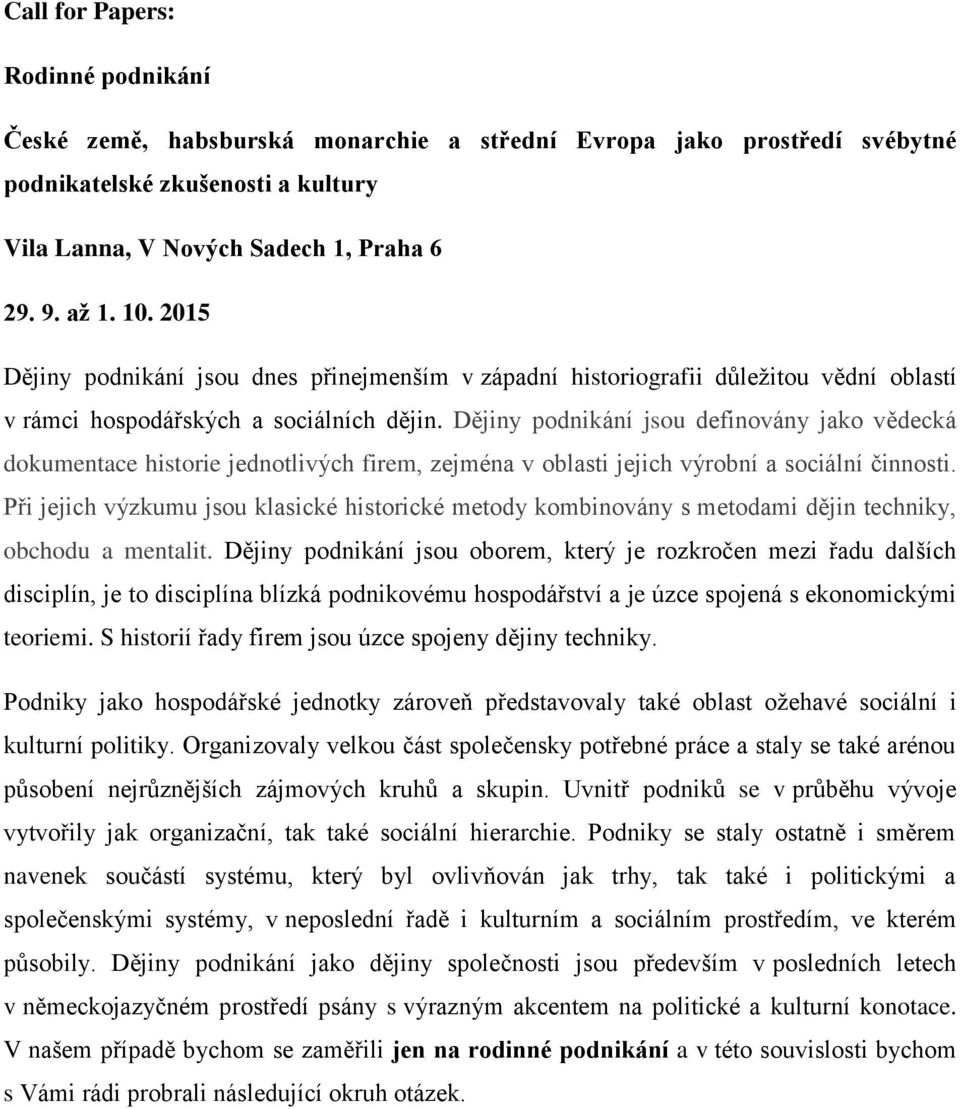 Dějiny podnikání jsou definovány jako vědecká dokumentace historie jednotlivých firem, zejména v oblasti jejich výrobní a sociální činnosti.