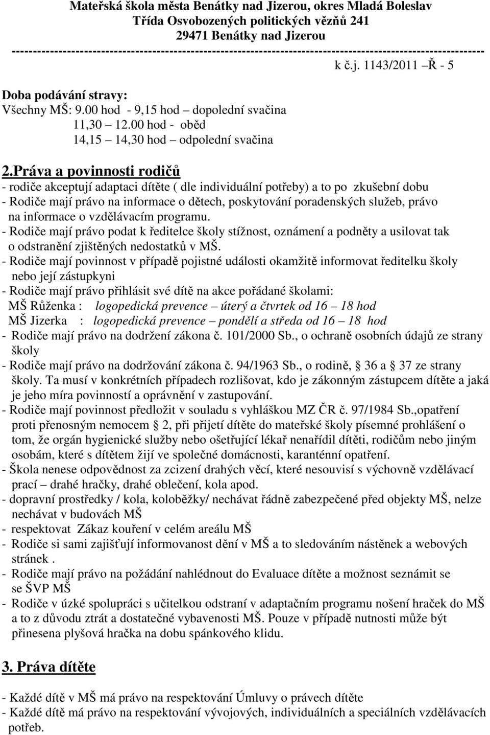 Práva a povinnosti rodičů - rodiče akceptují adaptaci dítěte ( dle individuální potřeby) a to po zkušební dobu - Rodiče mají právo na informace o dětech, poskytování poradenských služeb, právo na