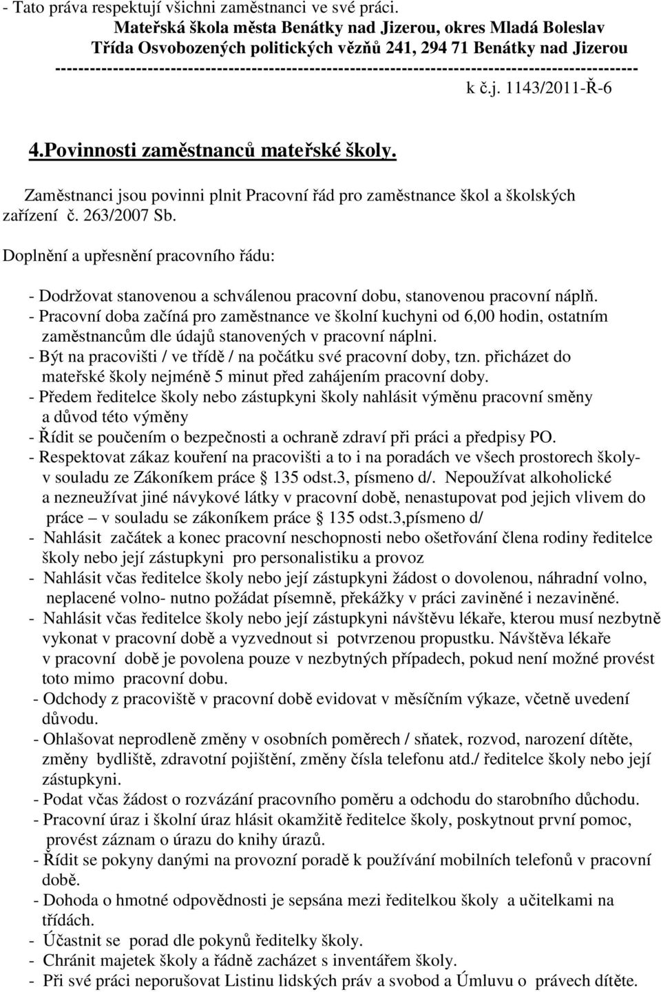 Povinnosti zaměstnanců mateřské školy. Zaměstnanci jsou povinni plnit Pracovní řád pro zaměstnance škol a školských zařízení č. 263/2007 Sb.