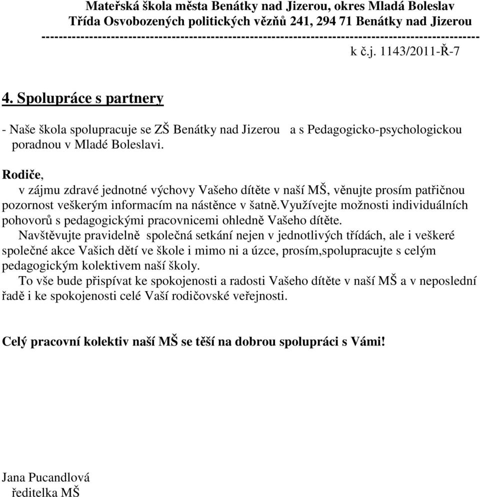 Rodiče, v zájmu zdravé jednotné výchovy Vašeho dítěte v naší MŠ, věnujte prosím patřičnou pozornost veškerým informacím na nástěnce v šatně.