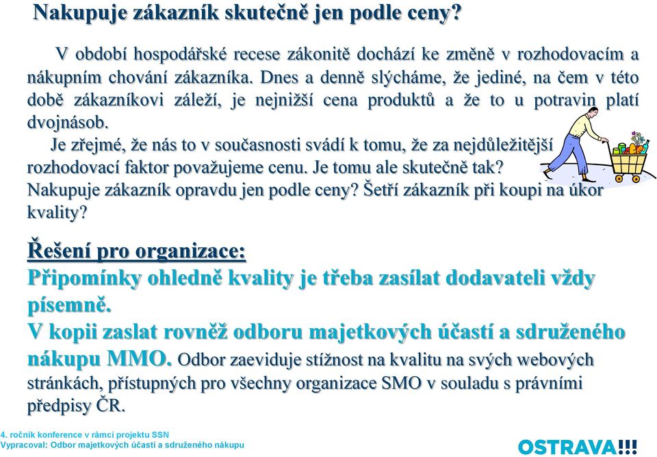 Je zřejmé, že nás to v současnosti svádí k tomu, že za nejdůležitější rozhodovací faktor považujeme cenu. Je tomu ale skutečně tak? Nakupuje zákazník opravdu jen podle ceny?