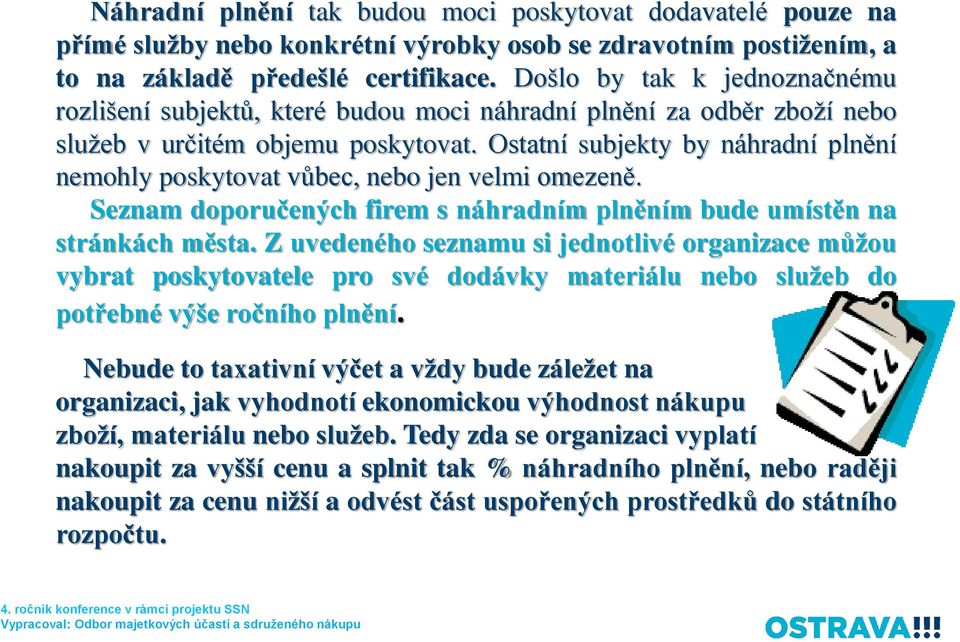 Ostatní subjekty by náhradní plnění nemohly poskytovat vůbec, nebo jen velmi omezeně. Seznam doporučených firem s náhradním plněním bude umístěn na stránkách města.