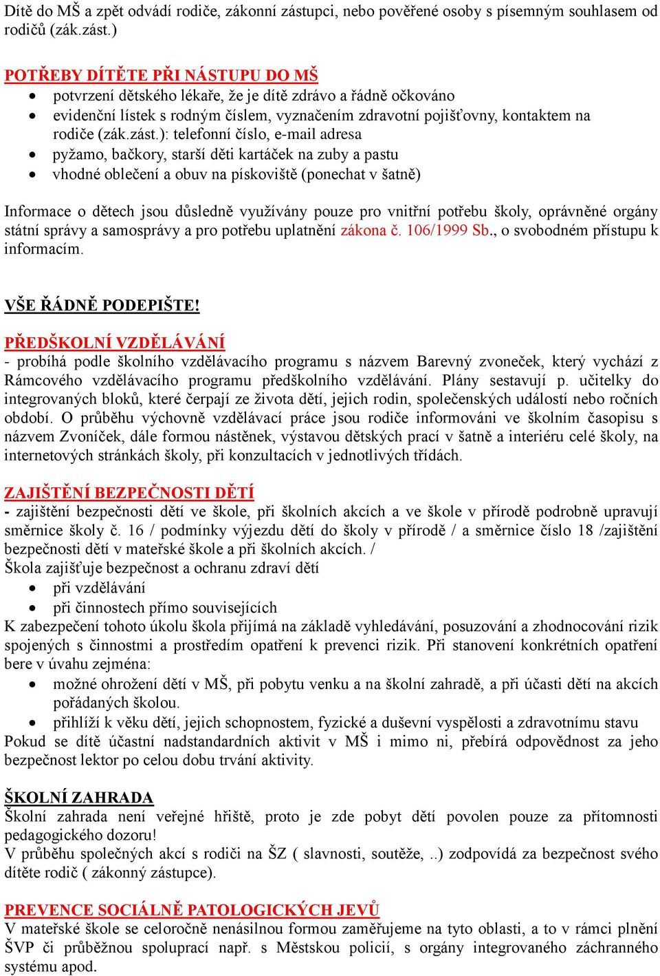 ) POTŘEBY DÍTĚTE PŘI NÁSTUPU DO MŠ potvrzení dětského lékaře, že je dítě zdrávo a řádně očkováno evidenční lístek s rodným číslem, vyznačením zdravotní pojišťovny, kontaktem na rodiče (zák.zást.