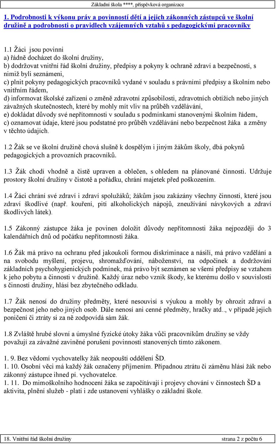 pedagogických pracovníků vydané v souladu s právními předpisy a školním nebo vnitřním řádem, d) informovat školské zařízení o změně zdravotní způsobilosti, zdravotních obtížích nebo jiných závažných